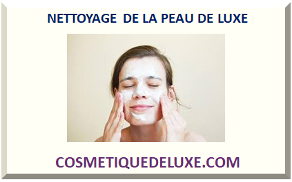 NETTOYAGE DE LA PEAU DE LUXE