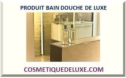 PRODUIT BAIN DOUCHE DE LUXE