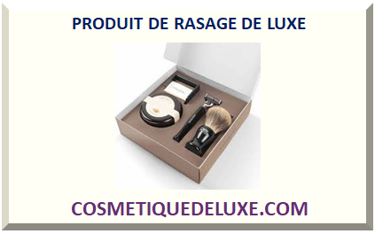 PRODUIT DE RASAGE DE LUXE